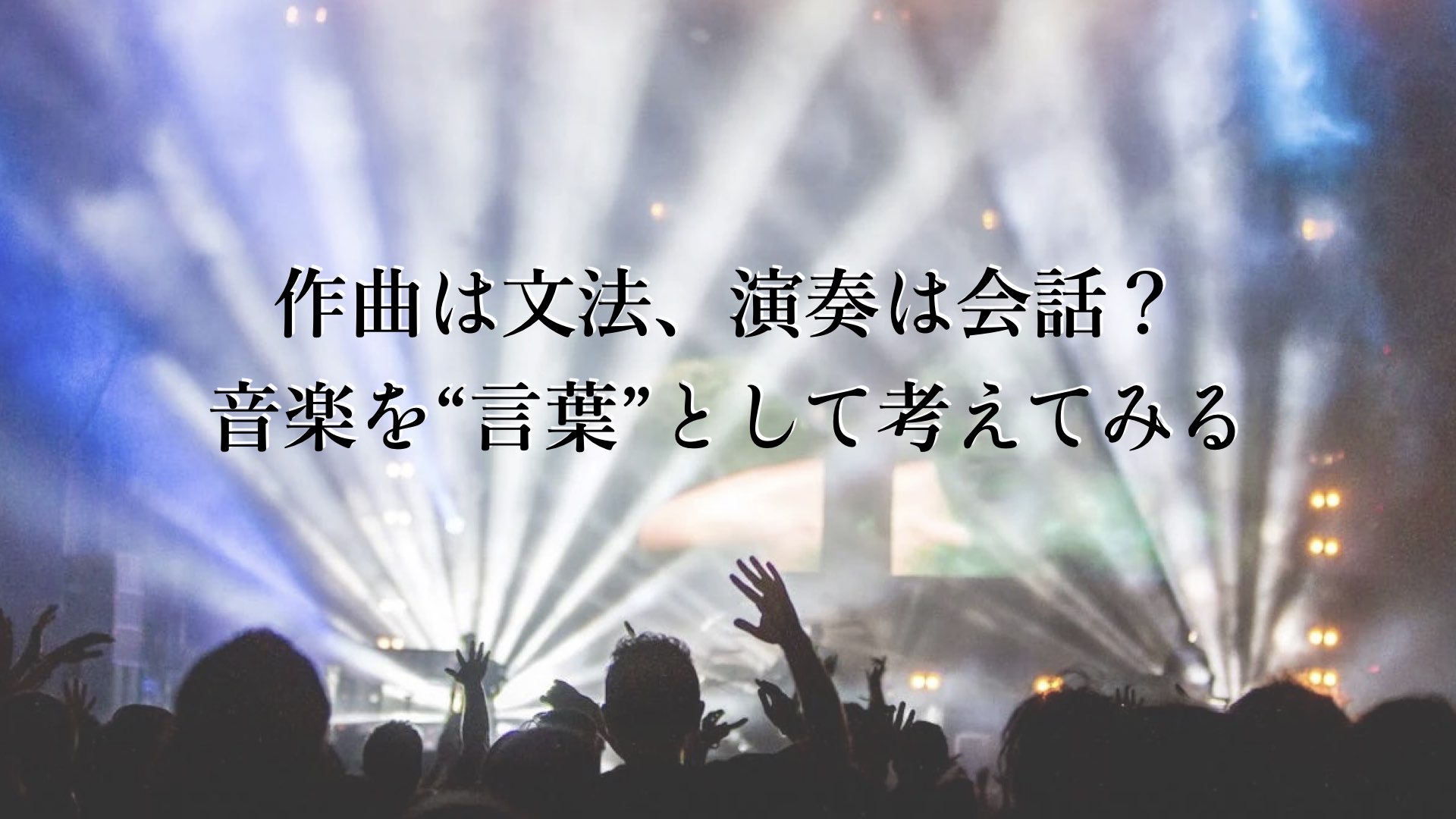作曲は文法、演奏は会話？音楽を“言葉”として考えてみる
