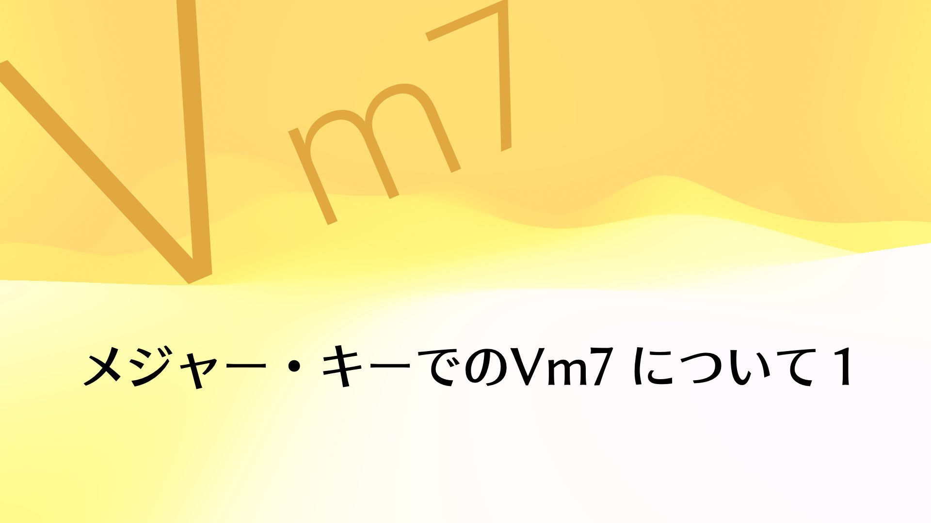 メジャー・キーでのVm7について①